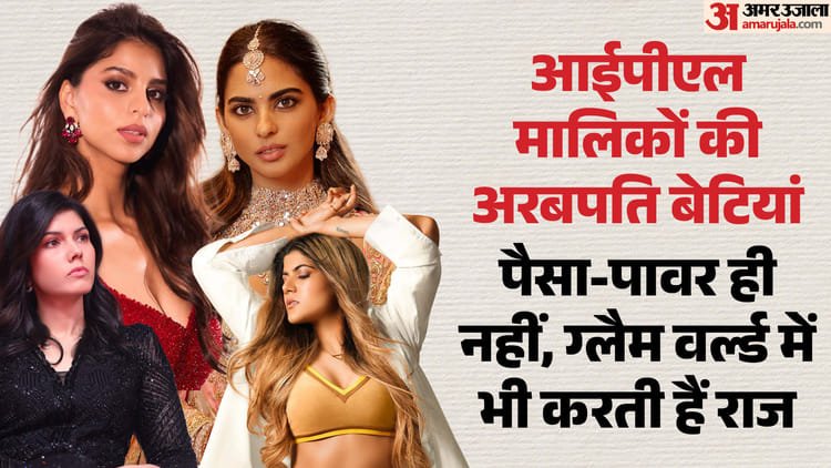 ipl मालिकों की अरबपति बेटियां: अनन्या बिड़ला ईशा अंबानी और काव्या सुहाना में कौन नंबर 1? यहां देखें पूरी लिस्ट